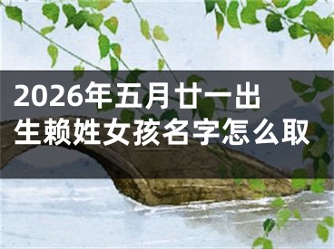 2026年五月廿一出生赖姓女孩名字怎么取