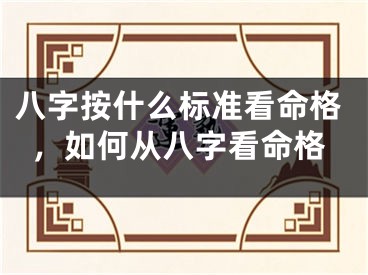 八字按什么标准看命格，如何从八字看命格