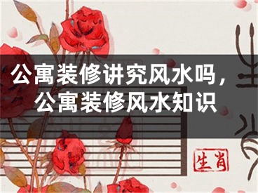 公寓装修讲究风水吗，公寓装修风水知识