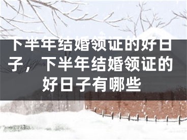下半年结婚领证的好日子，下半年结婚领证的好日子有哪些
