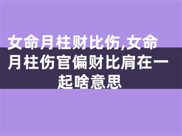 女命月柱财比伤,女命月柱伤官偏财比肩在一起啥意思