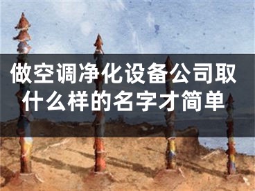 做空调净化设备公司取什么样的名字才简单