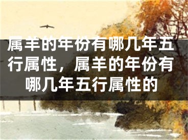 属羊的年份有哪几年五行属性，属羊的年份有哪几年五行属性的