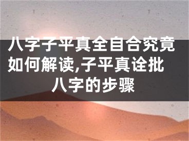 八字子平真全自合究竟如何解读,子平真诠批八字的步骤