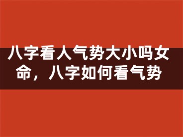 八字看人气势大小吗女命，八字如何看气势