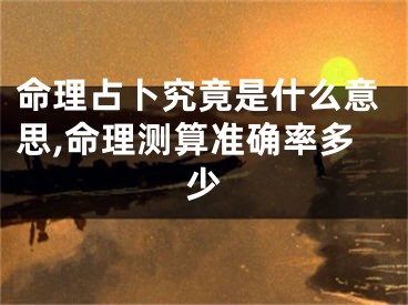 命理占卜究竟是什么意思,命理测算准确率多少