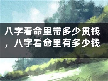 八字看命里带多少贯钱，八字看命里有多少钱