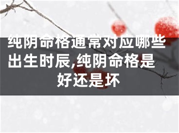 纯阴命格通常对应哪些出生时辰,纯阴命格是好还是坏