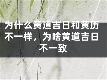 为什么黄道吉日和黄历不一样，为啥黄道吉日不一致