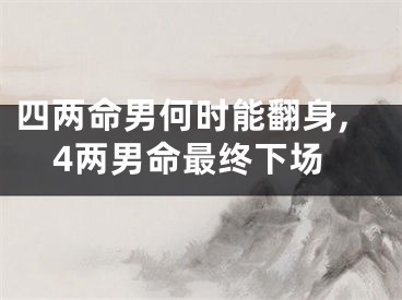 四两命男何时能翻身,4两男命最终下场