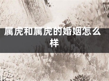 属虎和属虎的婚姻怎么样