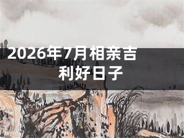 2026年7月相亲吉利好日子
