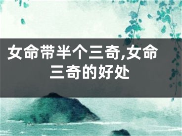 女命带半个三奇,女命三奇的好处