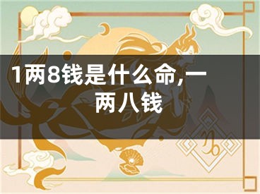 1两8钱是什么命,一两八钱