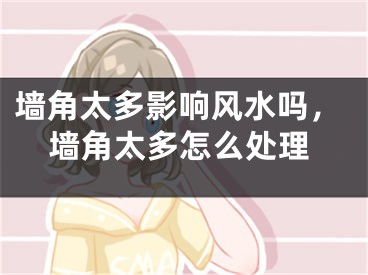 墙角太多影响风水吗，墙角太多怎么处理
