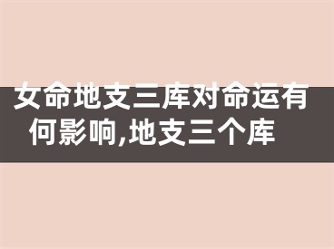 女命地支三库对命运有何影响,地支三个库