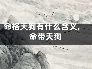 命格天狗有什么含义,命带天狗