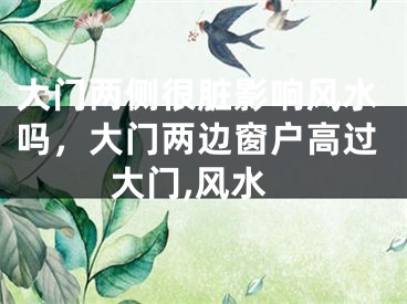 大门两侧很脏影响风水吗，大门两边窗户高过大门,风水