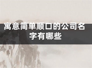 寓意简单顺口的公司名字有哪些