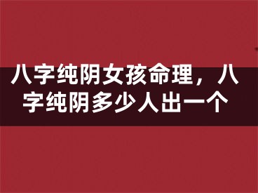 八字纯阴女孩命理，八字纯阴多少人出一个