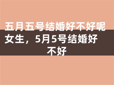 五月五号结婚好不好呢女生，5月5号结婚好不好