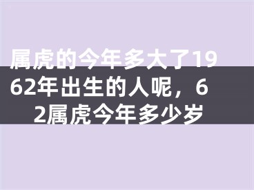 属虎的今年多大了1962年出生的人呢，62属虎今年多少岁