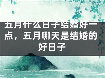 五月什么日子结婚好一点，五月哪天是结婚的好日子