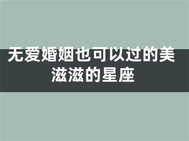 无爱婚姻也可以过的美滋滋的星座