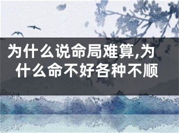 为什么说命局难算,为什么命不好各种不顺