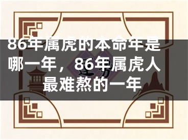 86年属虎的本命年是哪一年，86年属虎人最难熬的一年