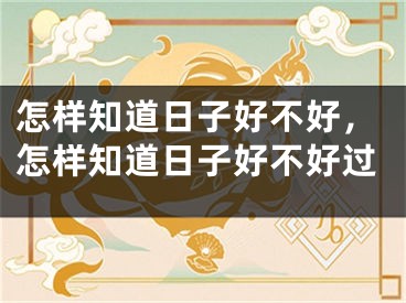 怎样知道日子好不好，怎样知道日子好不好过