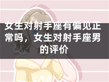 女生对射手座有偏见正常吗，女生对射手座男的评价