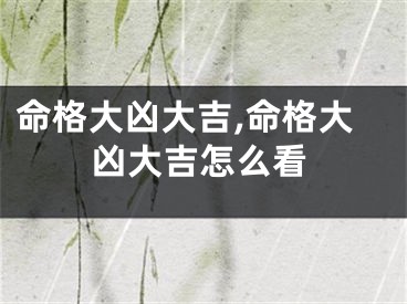 命格大凶大吉,命格大凶大吉怎么看