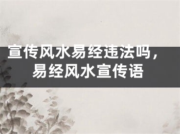宣传风水易经违法吗，易经风水宣传语