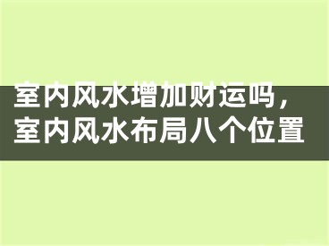 室内风水增加财运吗，室内风水布局八个位置