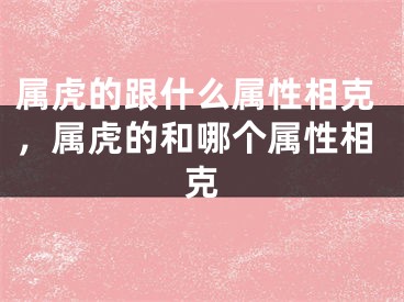 属虎的跟什么属性相克,属虎的和哪个属性相克