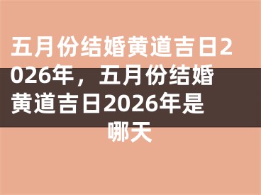 五月份结婚黄道吉日2026年，五月份结婚黄道吉日2026年是哪天
