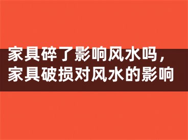 家具碎了影响风水吗，家具破损对风水的影响