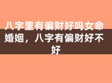 八字里有偏财好吗女命婚姻，八字有偏财好不好