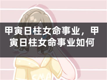 甲寅日柱女命事业，甲寅日柱女命事业如何