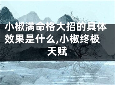 小椒满命格大招的具体效果是什么,小椒终极天赋