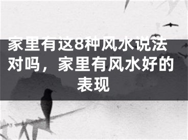 家里有这8种风水说法对吗，家里有风水好的表现