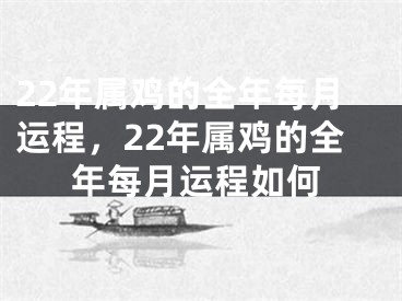 22年属鸡的全年每月运程，22年属鸡的全年每月运程如何