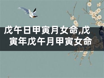 戊午日甲寅月女命,戊寅年戊午月甲寅女命