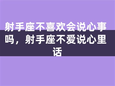 射手座不喜欢会说心事吗，射手座不爱说心里话