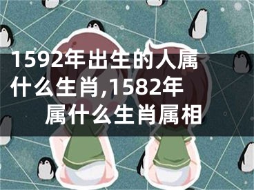 1592年出生的人属什么生肖,1582年属什么生肖属相