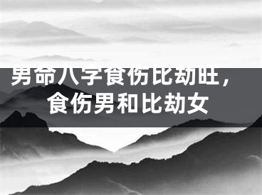 男命八字食伤比劫旺，食伤男和比劫女