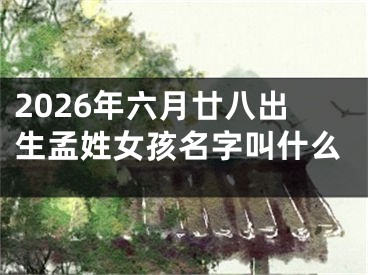 2026年六月廿八出生孟姓女孩名字叫什么
