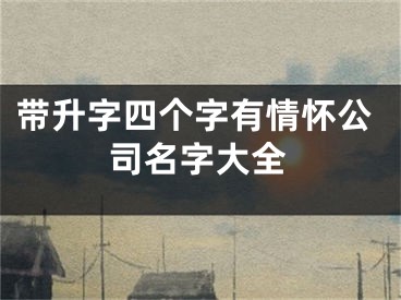 带升字四个字有情怀公司名字大全