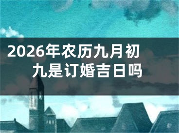 2026年农历九月初九是订婚吉日吗